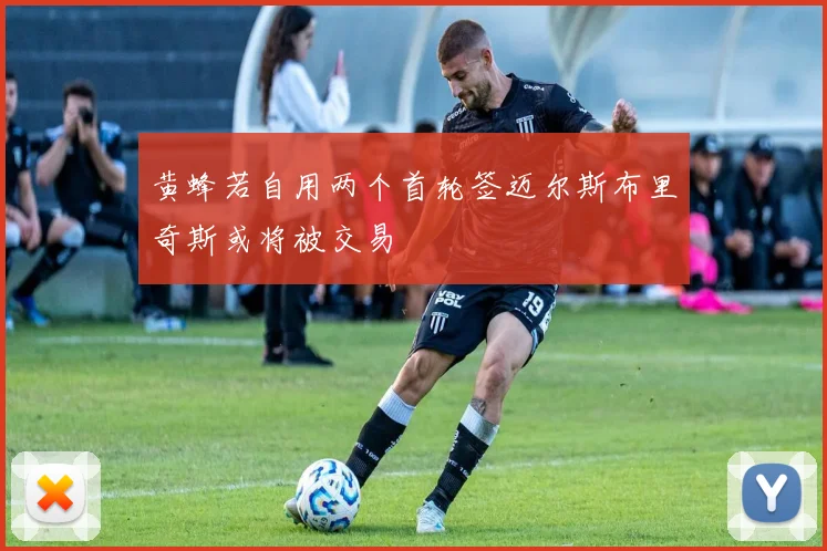 黄蜂若自用两个首轮签迈尔斯布里奇斯或将被交易